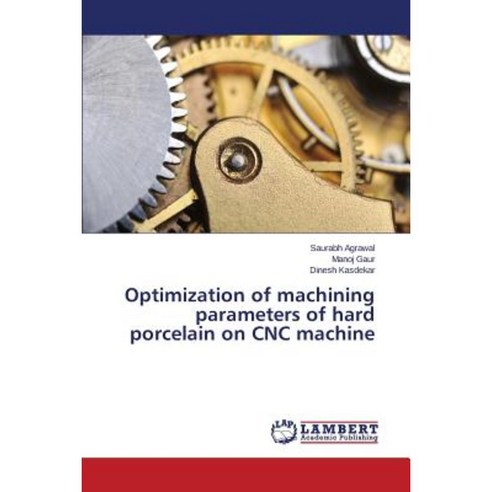 Optimization of Machining Parameters of Hard Porcelain on Cnc Machine Paperback, LAP Lambert Academic Publishing