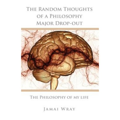 The Random Thoughts of a Philosophy Major Drop-Out: The Philosophy of My Life Paperback, M Wray Publishing Group