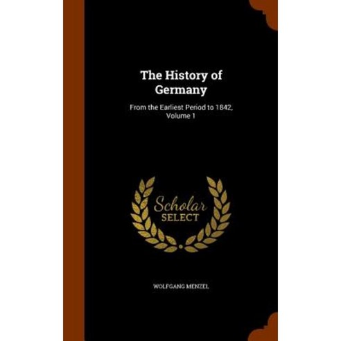 The History of Germany: From the Earliest Period to 1842 Volume 1 Hardcover, Arkose Press