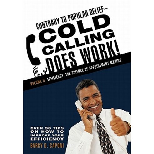 Contrary to Popular Belief Cold Calling Does Work! 2: The Science of Appointment Making Paperback, iUniverse