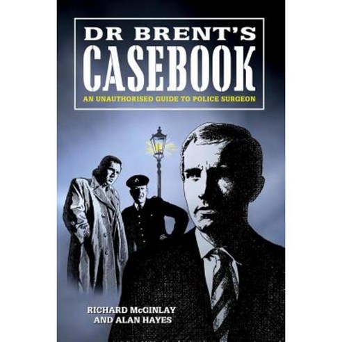 Dr Brent''s Casebook - An Unauthorised Guide to Police Surgeon Paperback, Lulu.com