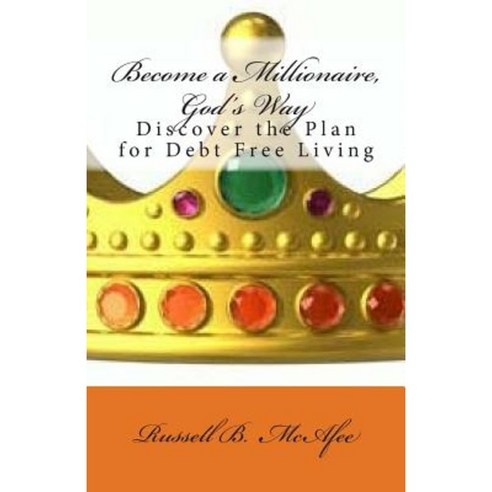 Become a Millionaire - God''s Way: Discovering the Plan of Debt Free Living Paperback, Createspace