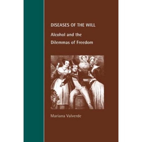 Diseases of the Will:Alcohol and the Dilemmas of Freedom, Cambridge University Press