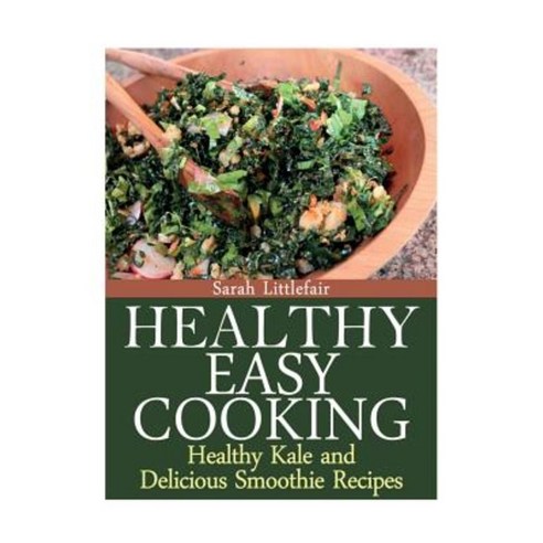 Healthy Easy Cooking: Healthy Kale and Delicious Smoothie Recipes Paperback, Webnetworks Inc