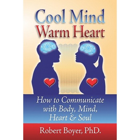 Cool Mind Warm Heart: How to Communicate with Body Mind Heart and Soul Paperback, Booksurge Publishing