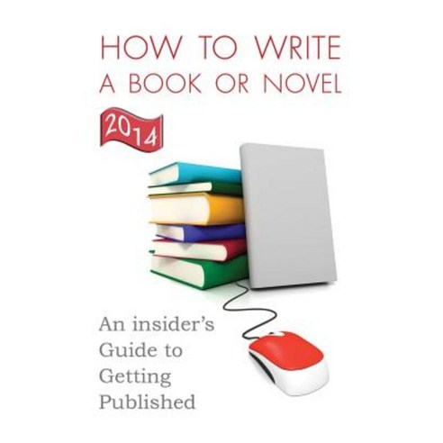 How to Write a Book or Novel: An Insider''s Guide to Getting Published Paperback, Createspace
