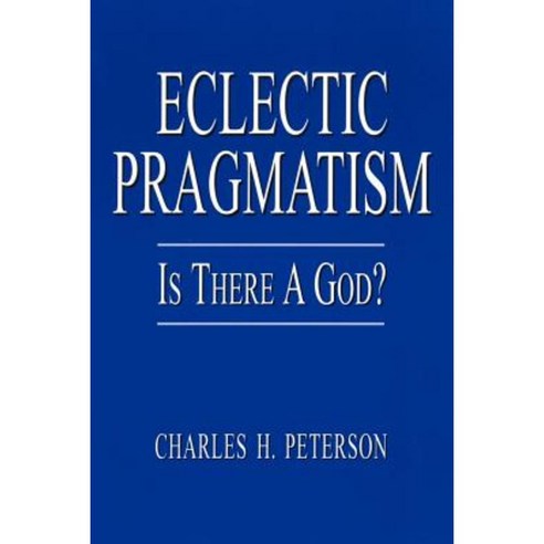 Eclectic Pragmatism: Is There a God? Paperback, Authorhouse