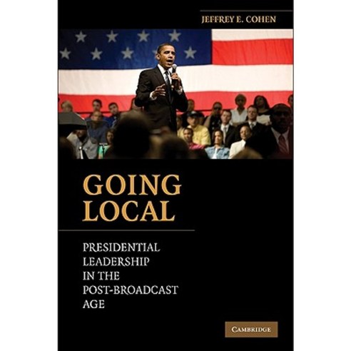 Going Local:Presidential Leadership in the Post-Broadcast Age, Cambridge University Press