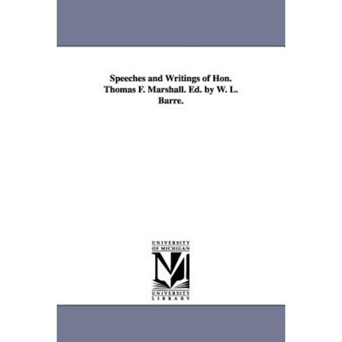 Speeches and Writings of Hon. Thomas F. Marshall. Ed. by W. L. Barre. Paperback, University of Michigan Library
