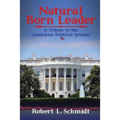 Natural Born Leader: A Tribute to the American Political System Paperback, Authorhouse