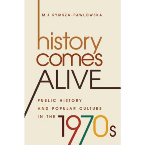 History Comes Alive: Public History and Popular Culture in the 1970s Hardcover, University of North Carolina Press