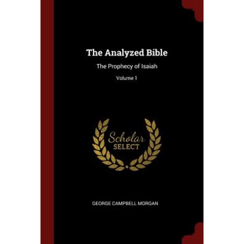 The Analyzed Bible: The Prophecy of Isaiah; Volume 1 Paperback, Andesite Press