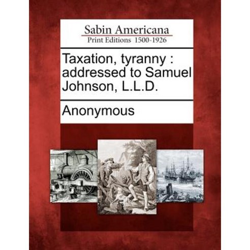 Taxation Tyranny: Addressed to Samuel Johnson L.L.D. Paperback, Gale Ecco, Sabin Americana
