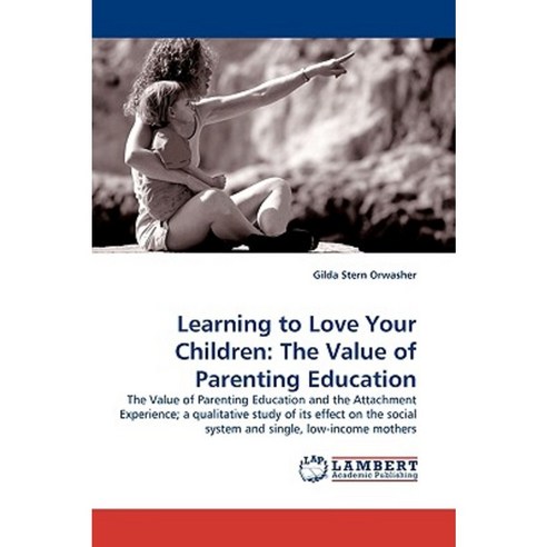 Learning to Love Your Children: The Value of Parenting Education Paperback, LAP Lambert Academic Publishing