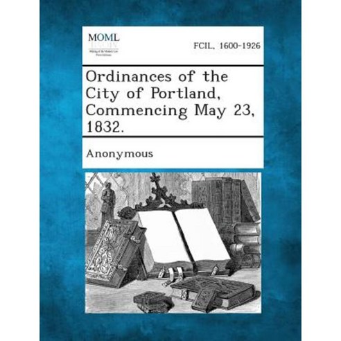 Ordinances of the City of Portland Commencing May 23 1832. Paperback, Gale, Making of Modern Law