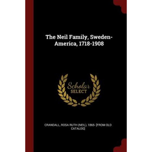 The Neil Family Sweden-America 1718-1908 Paperback, Andesite Press