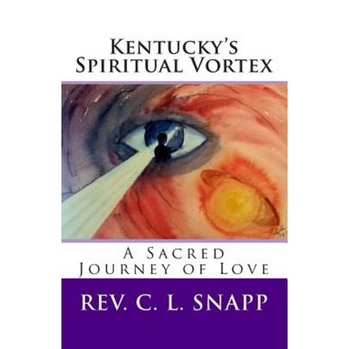 Kentucky''s Spiritual Vortex: A Sacred Journey of Love Paperback, C L Snapp