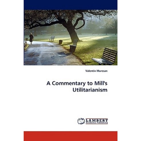 A Commentary to Mill''s Utilitarianism Paperback, LAP Lambert Academic Publishing