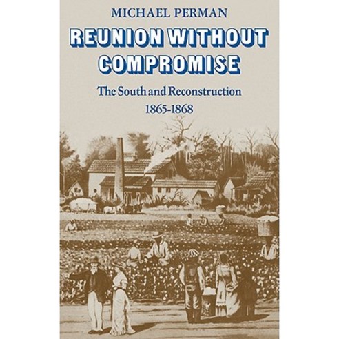 Reunion Without Compromise:The South and Reconstruction: 1865 1868, Cambridge University Press