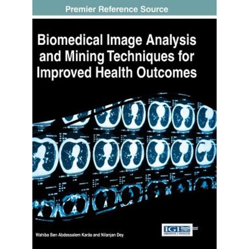 Biomedical Image Analysis and Mining Techniques for Improved Health Outcomes Hardcover, Medical Information Science Reference