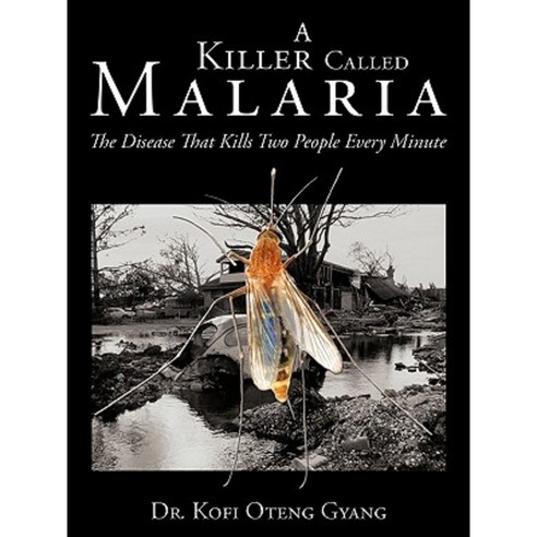 A Killer Called Malaria: The Disease That Kills Two People Every Minute Paperback, Authorhouse