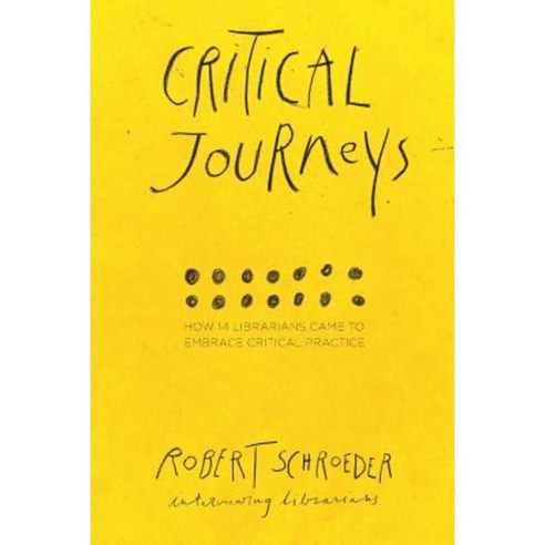 Critical Journeys: How 14 Librarians Came to Embrace Critical Practice Paperback, Library Juice Press