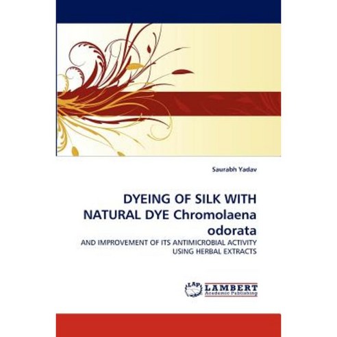 Dyeing of Silk with Natural Dye Chromolaena Odorata Paperback, LAP Lambert Academic Publishing
