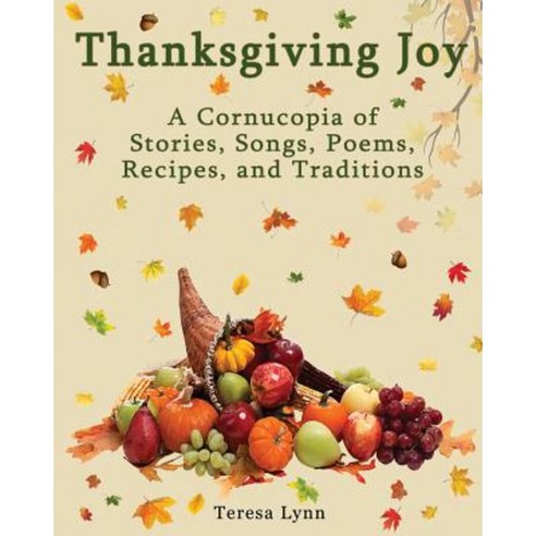 Thanksgiving Joy: A Cornucopia of Stories Songs Poems Recipes and Traditions Paperback, Tranquility Press