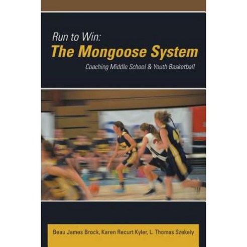 Run to Win: The Mongoose System: Coaching Middle School & Youth Basketball Paperback, Lulu Publishing Services