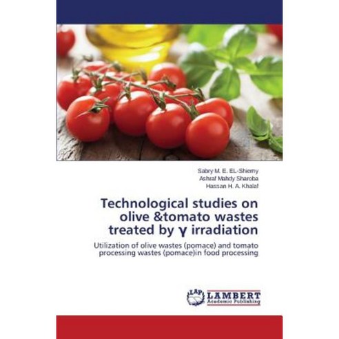 Technological Studies on Olive &Tomato Wastes Treated by Irradiation Paperback, LAP Lambert Academic Publishing