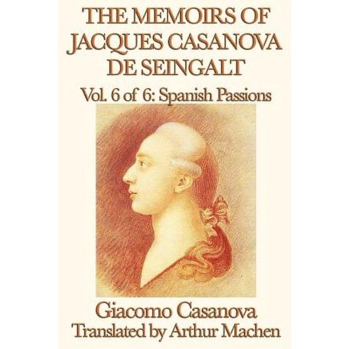 The Memoirs of Jacques Casanova de Seingalt Vol. 6 Spanish Passions Paperback, SMK Books