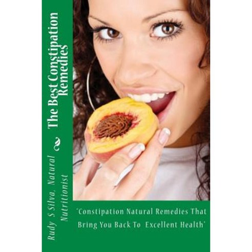 The Best Constipation Remedies: Proven Natural Constipation Remedies to ...