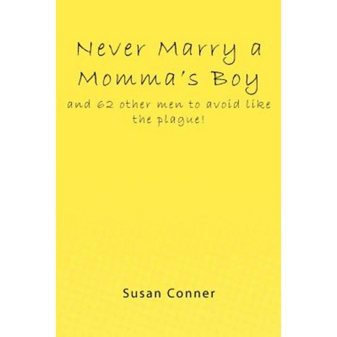 Never Marry a Momma''s Boy: And 62 Other Men to Avoid Like the Plague! Paperback, Createspace Independent Publishing Platform