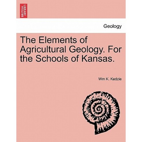 The Elements of Agricultural Geology. for the Schools of Kansas. Paperback, British Library, Historical Print Editions