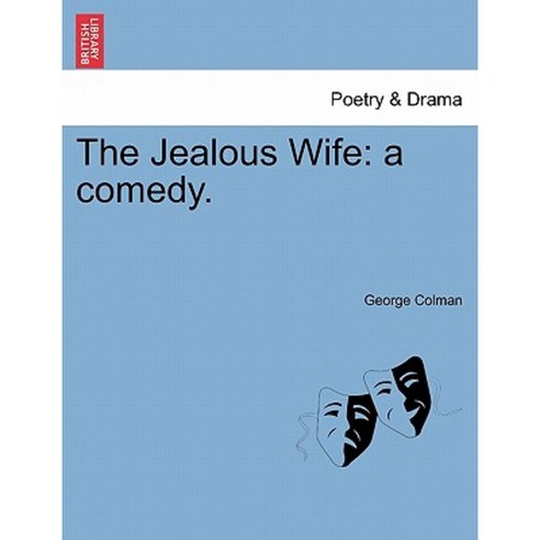 The Jealous Wife: A Comedy. Second Edition Paperback, British Library, Historical Print Editions