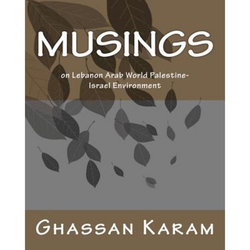 Musings: On Lebanon Arab World Palestine-Israel Environment Paperback, Createspace Independent Publishing Platform