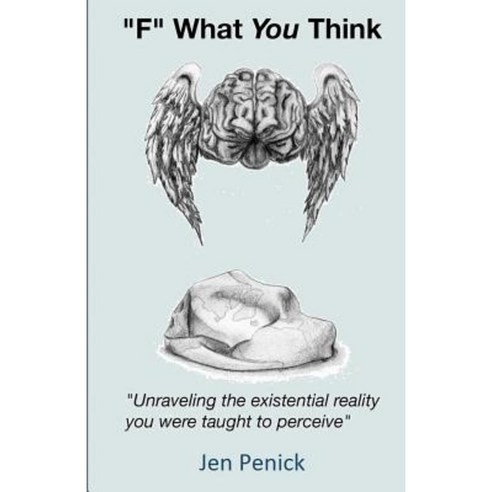 ''F'' What You Think: Unraveling the Existential Reality You Were Taught to Perceive Paperback, Createspace Independent Publishing Platform