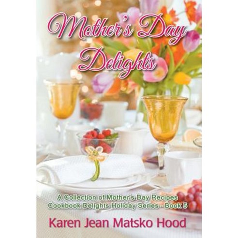 Mother''s Day Delights Cookbook Hardcover, Whispering Pine Press International, Inc.