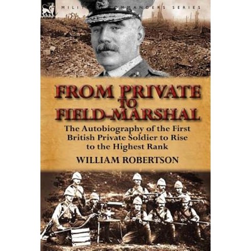From Private to Field-Marshal: The Autobiography of the First British Private Soldier to Rise to the Highest Rank Hardcover, Leonaur Ltd