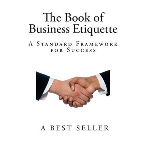 The Book of Business Etiquette: A Standard Framework for Success Paperback, Createspace Independent Publishing Platform