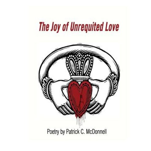Poetry - The Joy of Unrequited Love Paperback, Createspace Independent Publishing Platform
