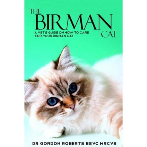 The Birman Cat: A Vet''s Guide on How to Care from Your Birman Cat Paperback, Createspace Independent Publishing Platform