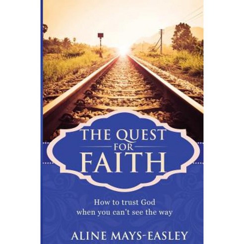 The Quest for Faith: How to Trust God When You Can''t See the Way Paperback, Createspace Independent Publishing Platform