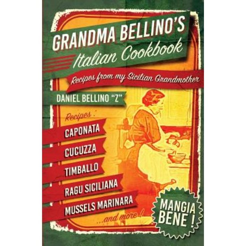 Grandma Bellino''s Italian Cookbook: Recipes from My Sicilian Grandmother Paperback, Createspace Independent Publishing Platform