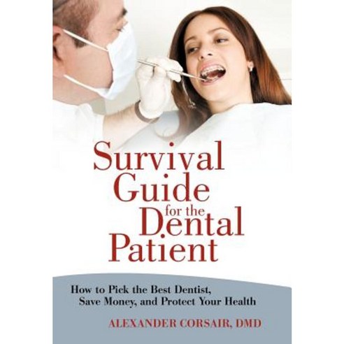 Survival Guide for the Dental Patient: How to Pick the Best Dentist Save Money and Protect Your Health Hardcover, iUniverse