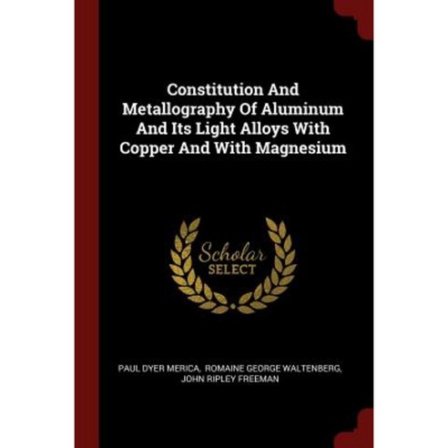 Constitution and Metallography of Aluminum and Its Light Alloys with Copper and with Magnesium Paperback, Andesite Press