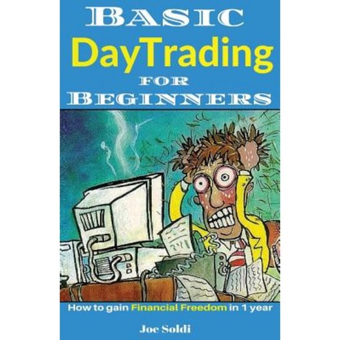 Basic Day Trading for Beginners: How to Gain Financial Freedom in 1 Year Paperback, Createspace Independent Publishing Platform