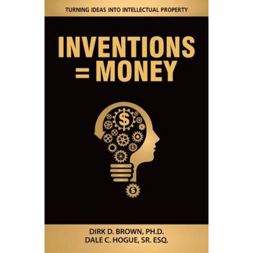 Inventions = Money: Turning Ideas Into Intellectual Property - A Manual ...