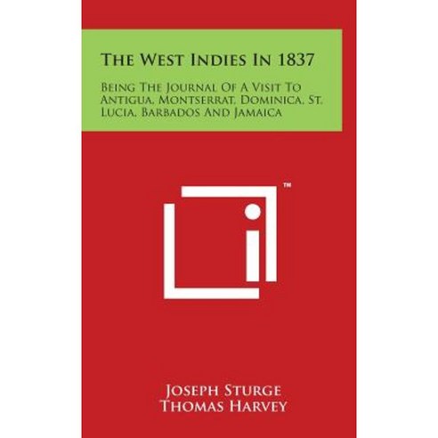 The West Indies in 1837: Being the Journal of a Visit to Antigua Montserrat Dominica St. Lucia Barbados and Jamaica Hardcover, Literary Licensing, LLC