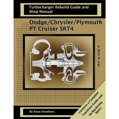 Dodge/Chrysler/Plymouth PT Cruiser/Srt4: Turbo Rebuild Guide and Shop Manual Paperback, Createspace Independent Publishing Platform
